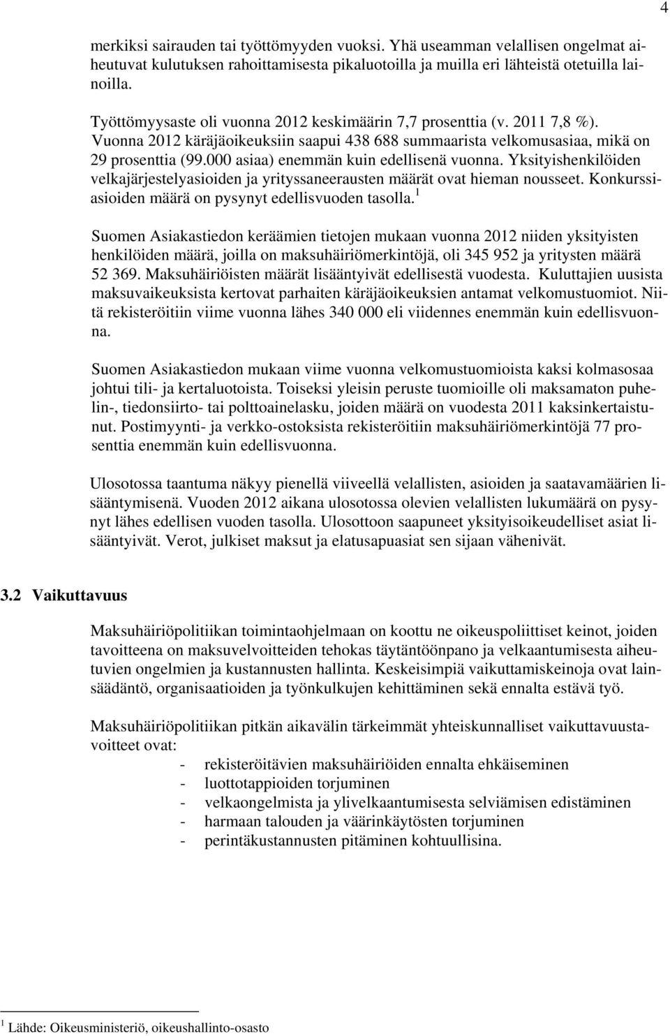 000 asiaa) enemmän kuin edellisenä vuonna. Yksityishenkilöiden velkajärjestelyasioiden ja yrityssaneerausten määrät ovat hieman nousseet. Konkurssiasioiden määrä on pysynyt edellisvuoden tasolla.