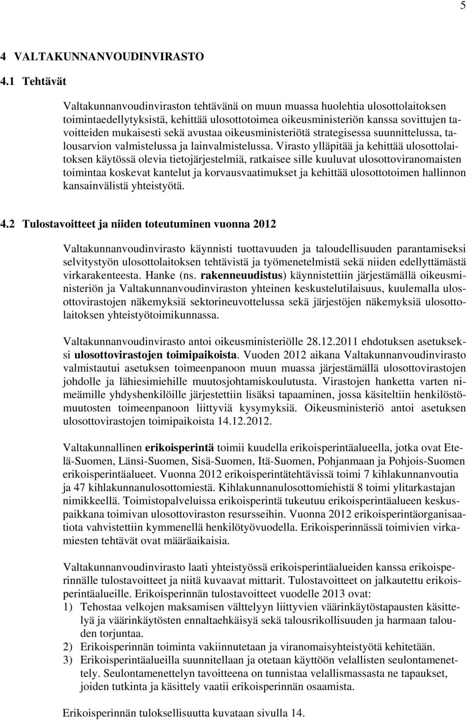 sekä avustaa oikeusministeriötä strategisessa suunnittelussa, talousarvion valmistelussa ja lainvalmistelussa.