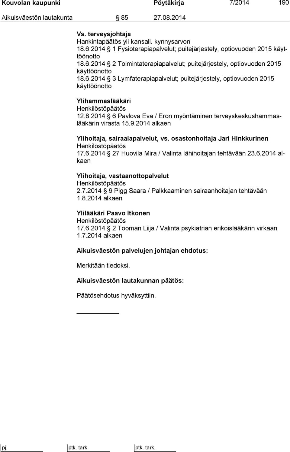 8.2014 6 Pavlova Eva / Eron myöntäminen ter veys kes kus ham maslää kä rin virasta 15.9.2014 alkaen Ylihoitaja, sairaalapalvelut, vs. osastonhoitaja Jari Hinkkurinen Henkilöstöpäätös 17.6.2014 27 Huovila Mira / Valinta lähihoitajan tehtävään 23.