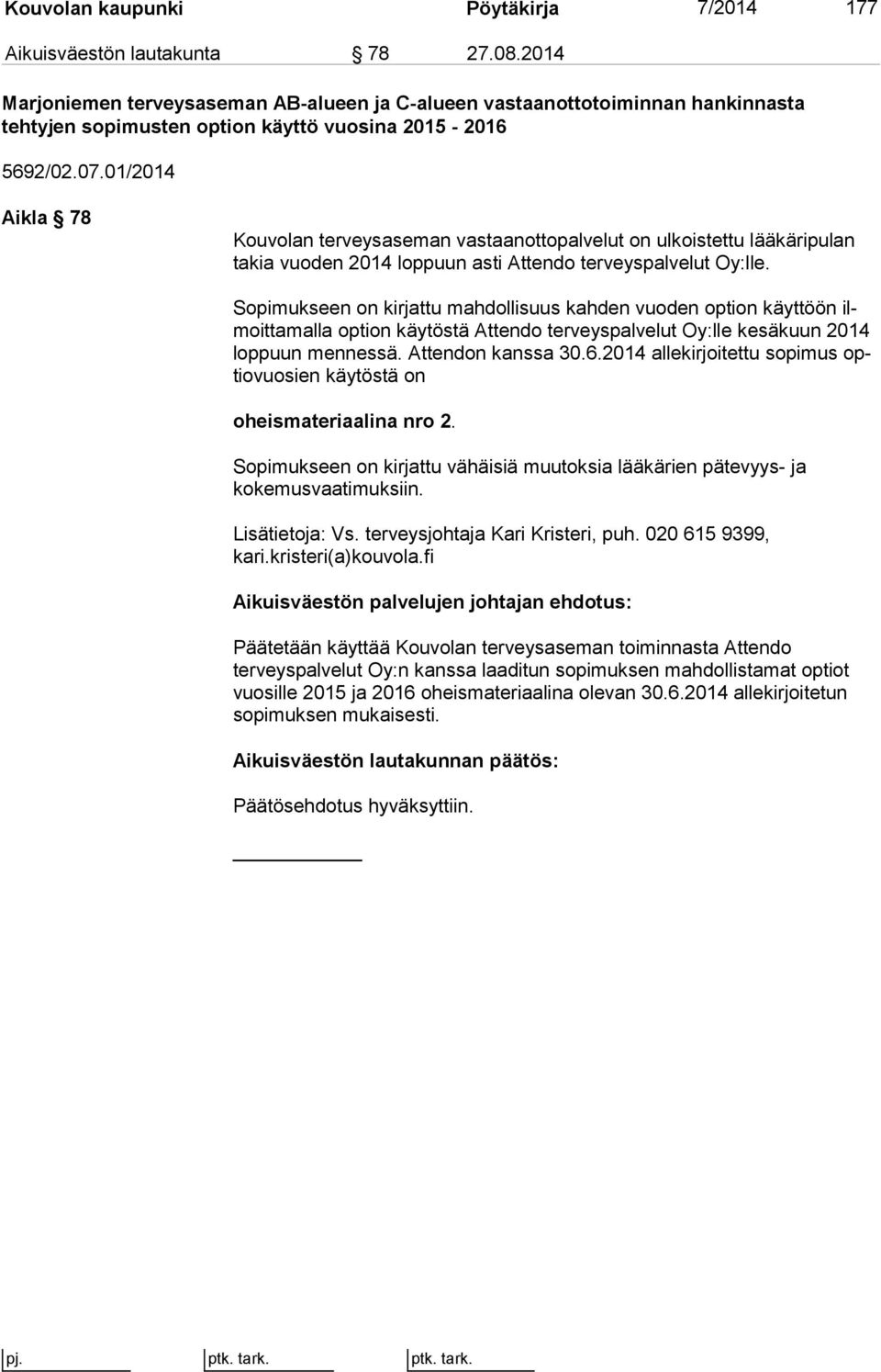 01/2014 Aikla 78 Kouvolan terveysaseman vastaanottopalvelut on ulkoistettu lää kä ri pu lan takia vuoden 2014 loppuun asti Attendo terveyspalvelut Oy:lle.