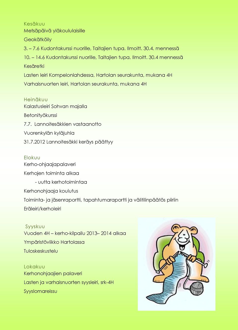 4 mennessä Kesäretki Lasten leiri Kompelonlahdessa, Hartolan seurakunta, mukana 4H Varhaisnuorten leiri, Hartolan seurakunta, mukana 4H Heinäkuu Kalastusleiri Sohvan majalla Betonityökurssi 7.