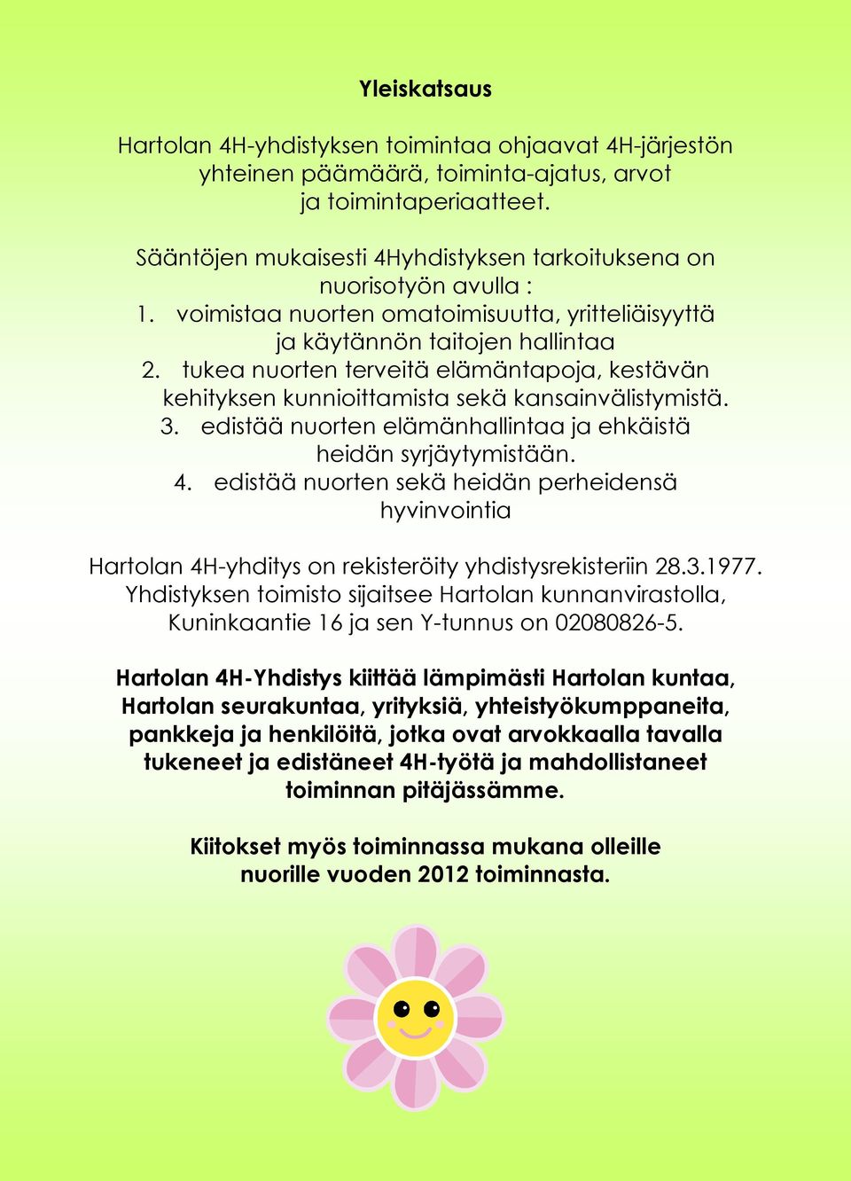 tukea nuorten terveitä elämäntapoja, kestävän kehityksen kunnioittamista sekä kansainvälistymistä. 3. edistää nuorten elämänhallintaa ja ehkäistä heidän syrjäytymistään. 4.