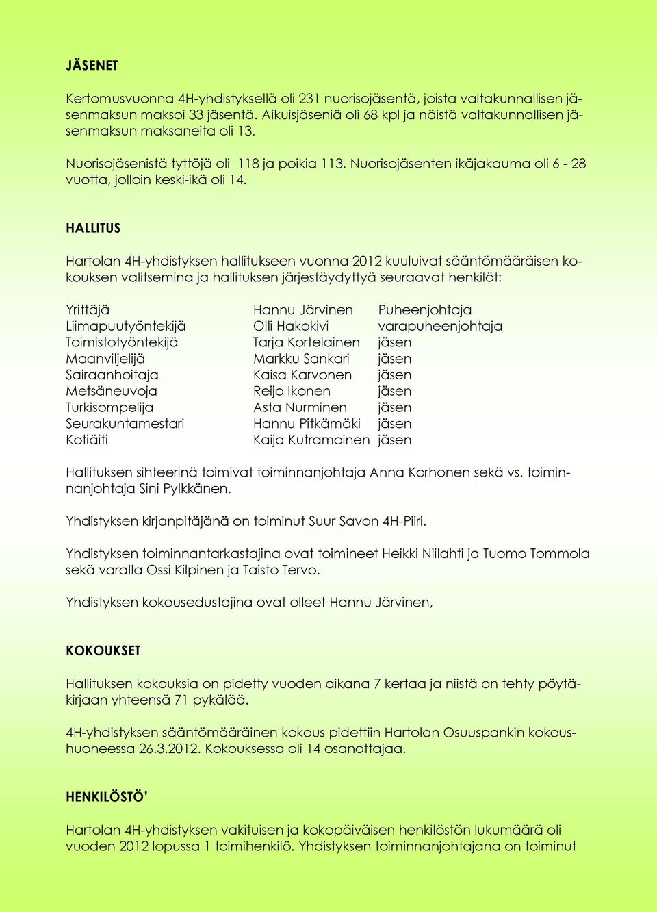 HALLITUS Hartolan 4H-yhdistyksen hallitukseen vuonna 2012 kuuluivat sääntömääräisen kokouksen valitsemina ja hallituksen järjestäydyttyä seuraavat henkilöt: Yrittäjä Hannu Järvinen Puheenjohtaja