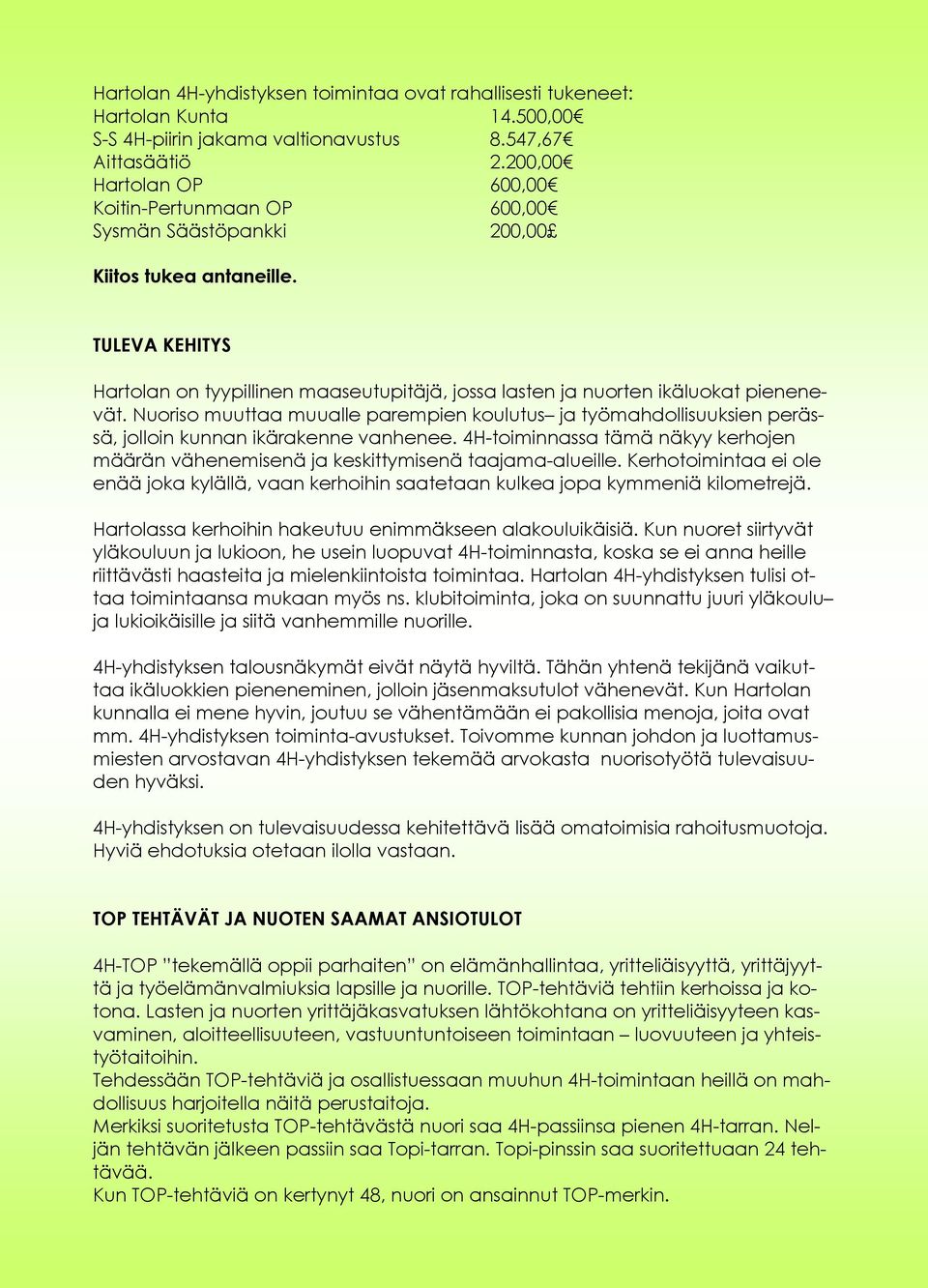 TULEVA KEHITYS Hartolan on tyypillinen maaseutupitäjä, jossa lasten ja nuorten ikäluokat pienenevät.