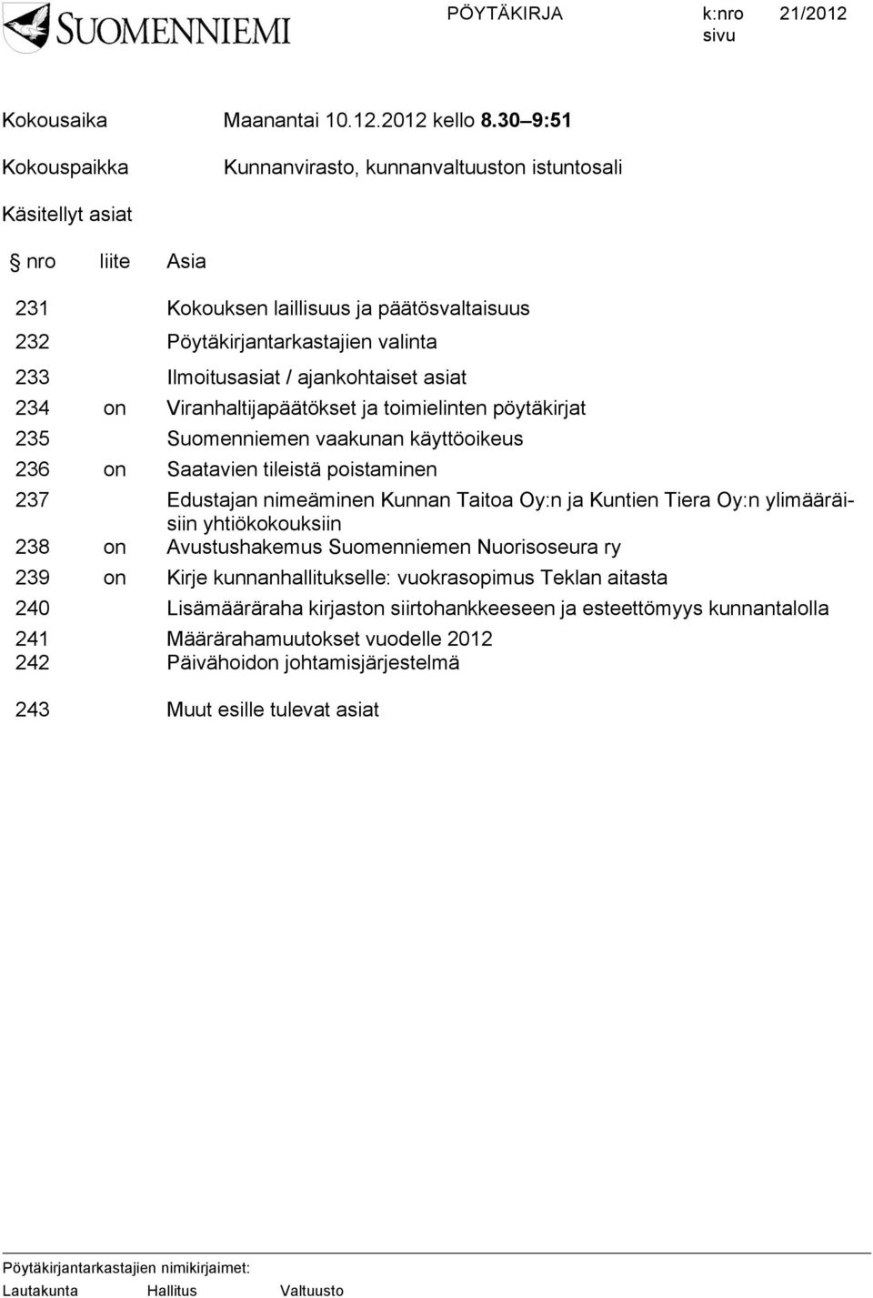 Ilmoitusasiat / ajankohtaiset asiat 234 on Viranhaltijapäätökset ja toimielinten pöytäkirjat 235 Suomenniemen vaakunan käyttöoikeus 236 on Saatavien tileistä poistaminen 237 Edustajan