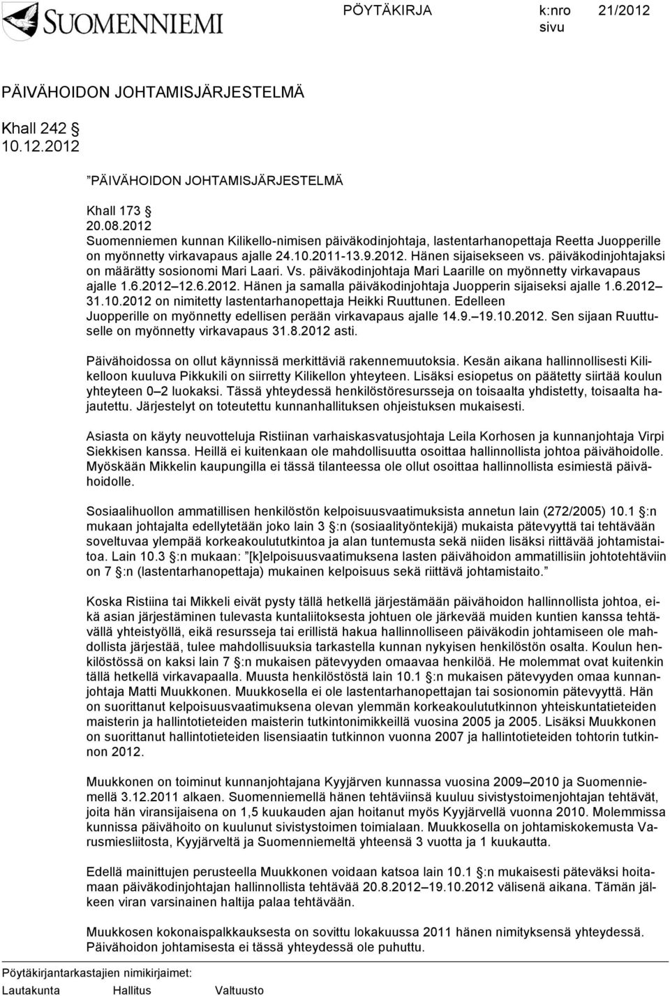 päiväkodinjohtajaksi on määrätty sosionomi Mari Laari. Vs. päiväkodinjohtaja Mari Laarille on myönnetty virkavapaus ajalle 1.6.2012 12.6.2012. Hänen ja samalla päiväkodinjohtaja Juopperin sijaiseksi ajalle 1.