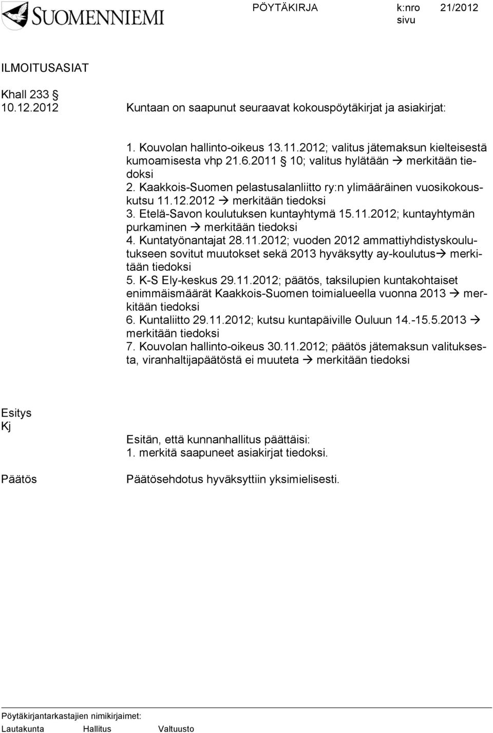 Kuntatyönantajat 28.11.2012; vuoden 2012 ammattiyhdistyskoulutukseen sovitut muutokset sekä 2013 hyväksytty ay-koulutusà merkitään tiedoksi 5. K-S Ely-keskus 29.11.2012; päätös, taksilupien kuntakohtaiset enimmäismäärät Kaakkois-Suomen toimialueella vuonna 2013 à merkitään tiedoksi 6.