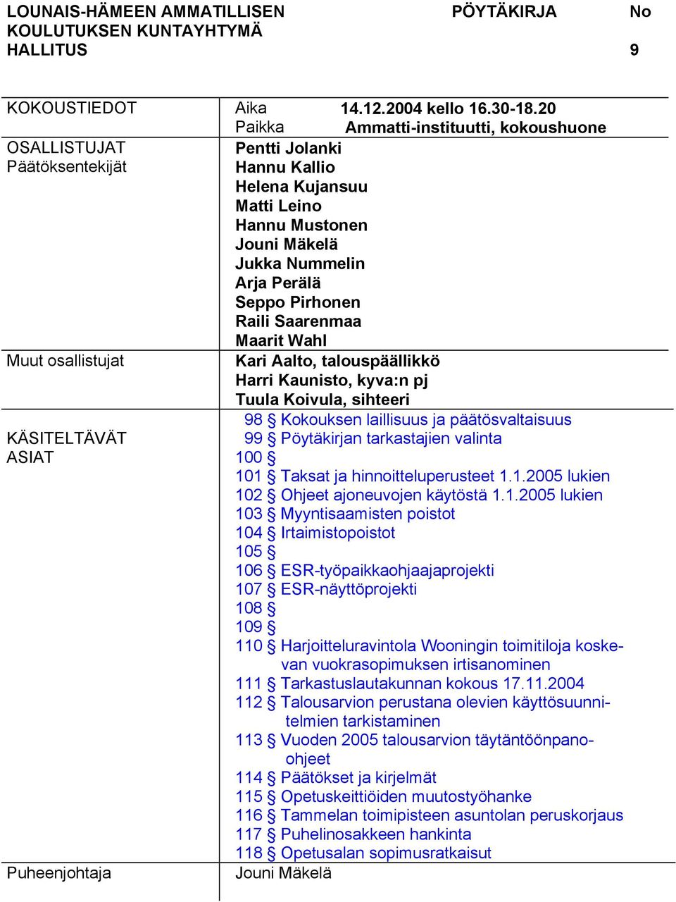 Kari Aalto, talouspäällikkö Harri Kaunisto, kyva:n pj Tuula Koivula, sihteeri 98 Kokouksen laillisuus ja päätösvaltaisuus 99 valinta 100 101 Taksat ja hinnoitteluperusteet 1.1.2005 lukien 102 Ohjeet ajoneuvojen käytöstä 1.