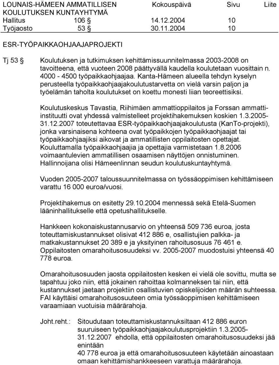 Kanta-Hämeen alueella tehdyn kyselyn perusteella työpaikkaohjaajakoulutustarvetta on vielä varsin paljon ja työelämän taholta koulutukset on koettu monesti liian teoreettisiksi.