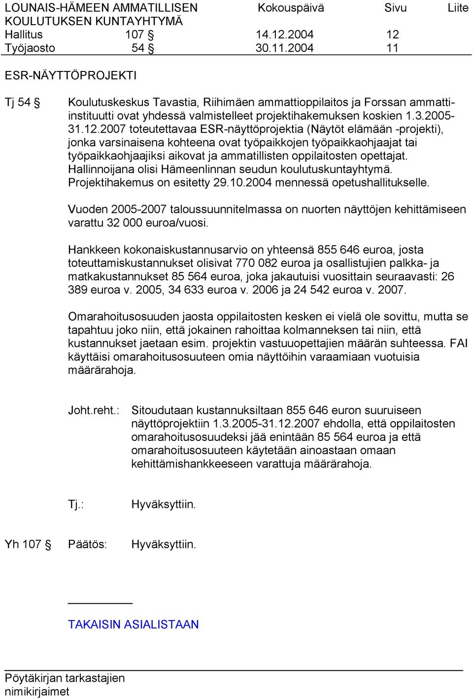 2007 toteutettavaa ESR-näyttöprojektia (Näytöt elämään -projekti), jonka varsinaisena kohteena ovat työpaikkojen työpaikkaohjaajat tai työpaikkaohjaajiksi aikovat ja ammatillisten oppilaitosten