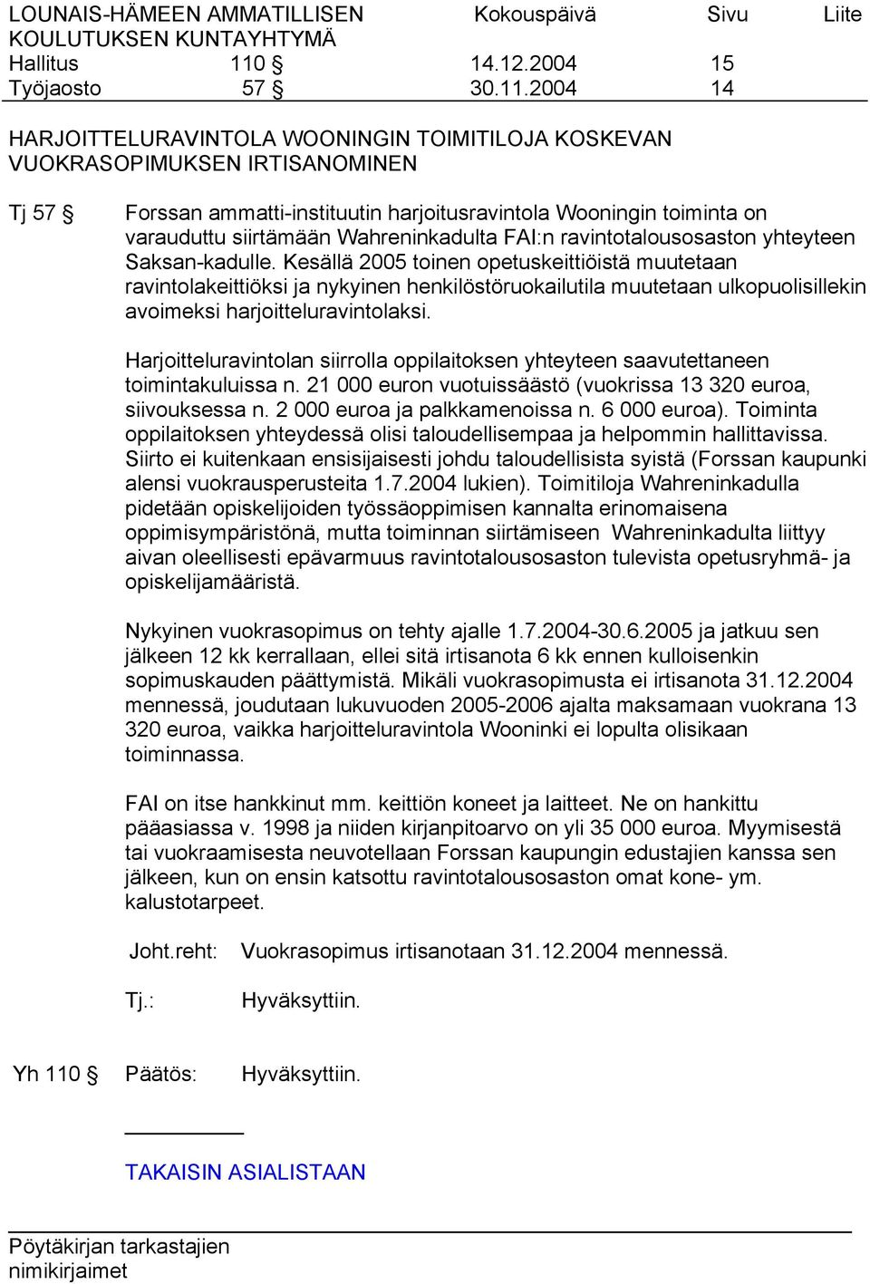 Kesällä 2005 toinen opetuskeittiöistä muutetaan ravintolakeittiöksi ja nykyinen henkilöstöruokailutila muutetaan ulkopuolisillekin avoimeksi harjoitteluravintolaksi.