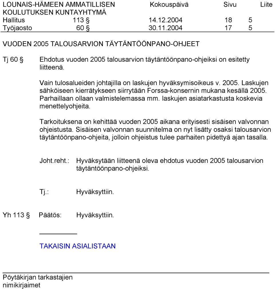 laskujen asiatarkastusta koskevia menettelyohjeita. Tarkoituksena on kehittää vuoden 2005 aikana erityisesti sisäisen valvonnan ohjeistusta.