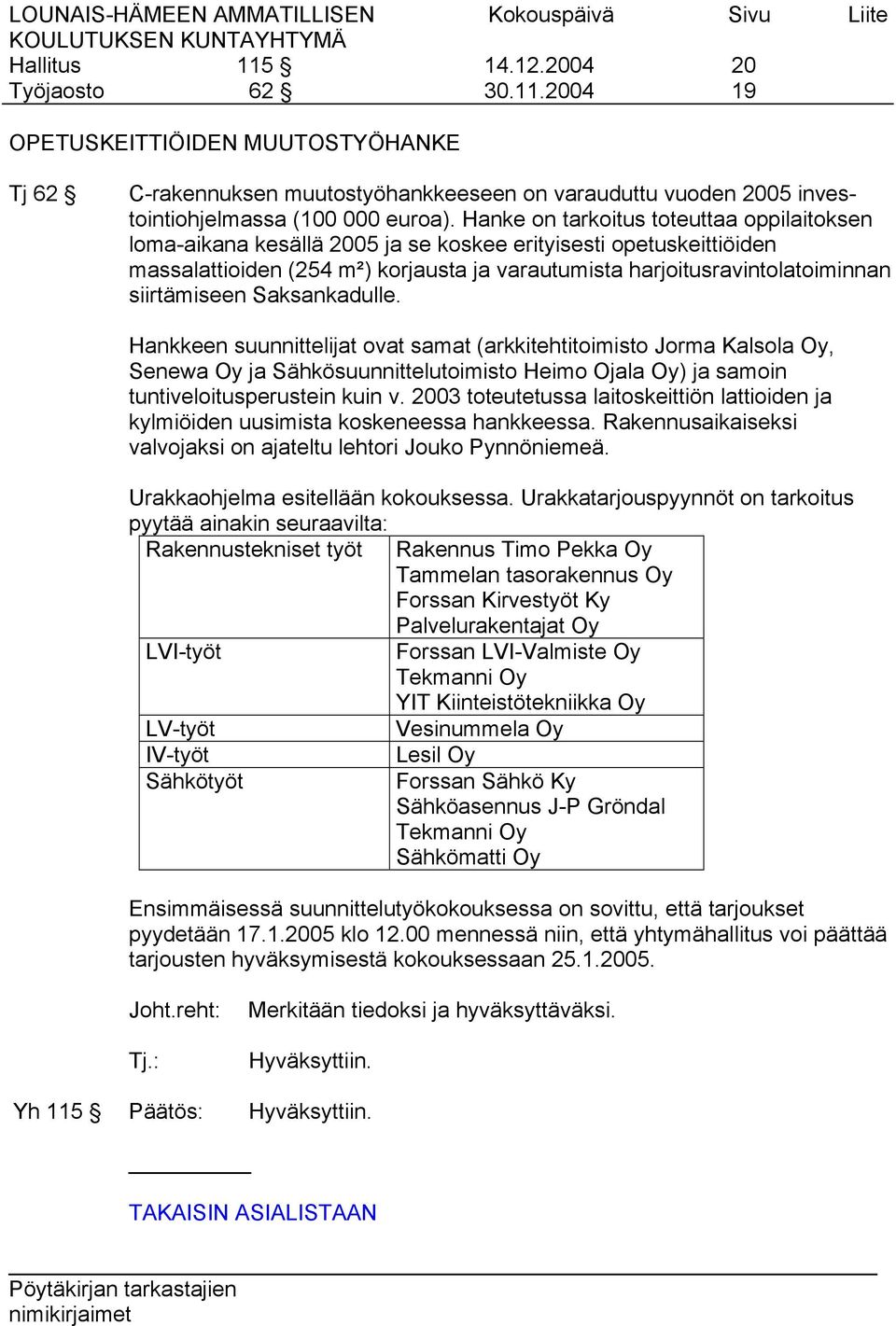 siirtämiseen Saksankadulle. Hankkeen suunnittelijat ovat samat (arkkitehtitoimisto Jorma Kalsola Oy, Senewa Oy ja Sähkösuunnittelutoimisto Heimo Ojala Oy) ja samoin tuntiveloitusperustein kuin v.