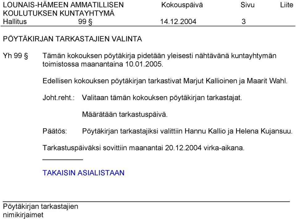 Joht.reht.: Valitaan tämän kokouksen pöytäkirjan tarkastajat. Määrätään tarkastuspäivä.