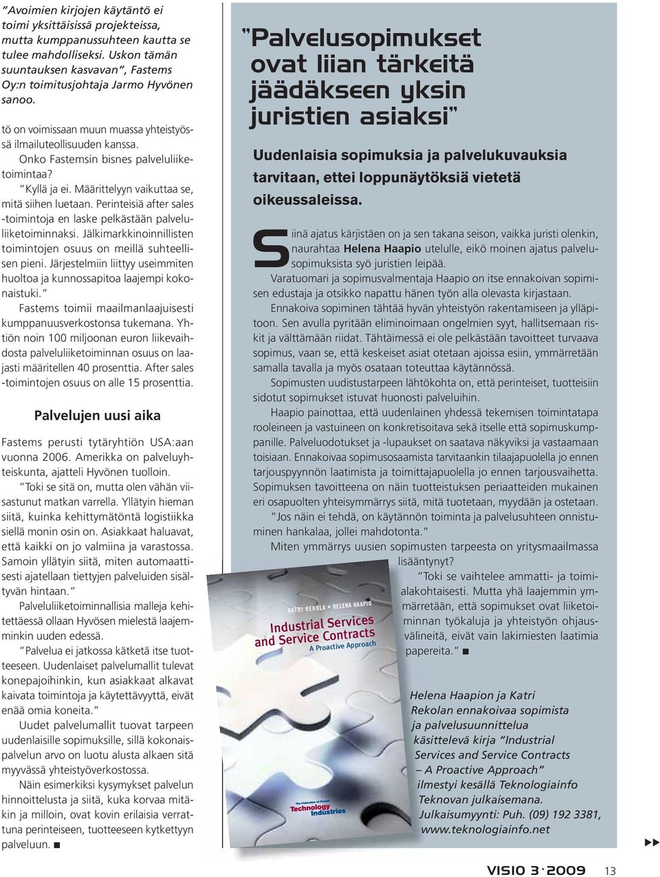 Kyllä ja ei. Määrittelyyn vaikuttaa se, mitä siihen luetaan. Perinteisiä after sales -toimintoja en laske pelkästään palveluliiketoiminnaksi.