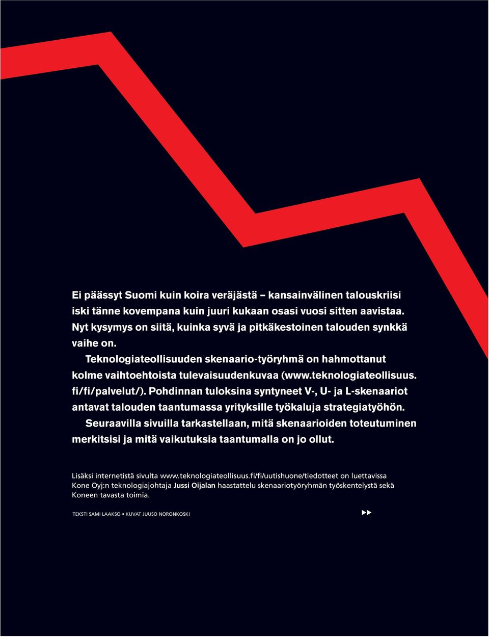 teknologiateollisuus. fi/fi/palvelut/). Pohdinnan tuloksina syntyneet V-, U- ja L-skenaariot antavat talouden taantumassa yrityksille työkaluja strategiatyöhön.