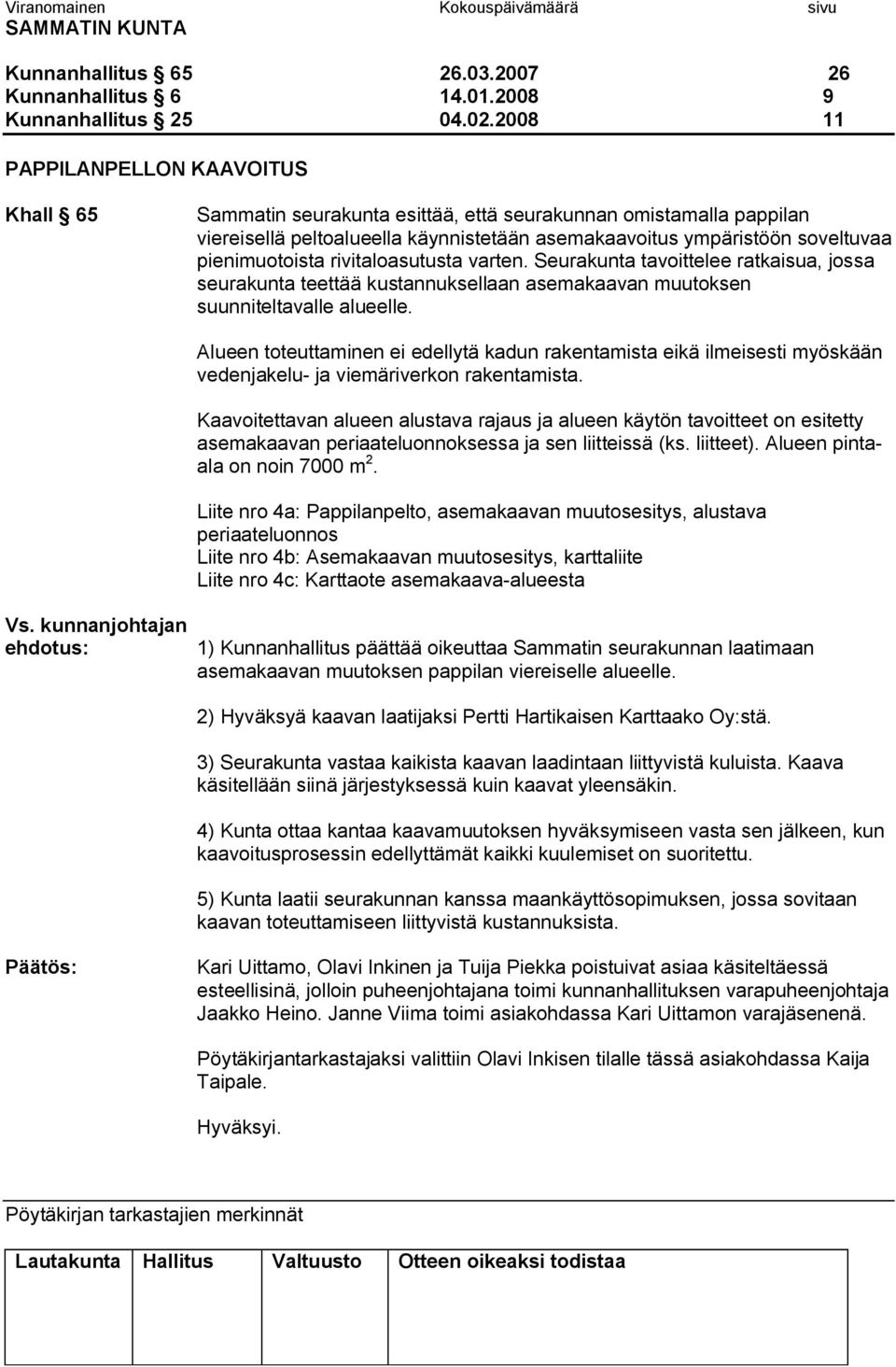 pienimuotoista rivitaloasutusta varten. Seurakunta tavoittelee ratkaisua, jossa seurakunta teettää kustannuksellaan asemakaavan muutoksen suunniteltavalle alueelle. Vs.