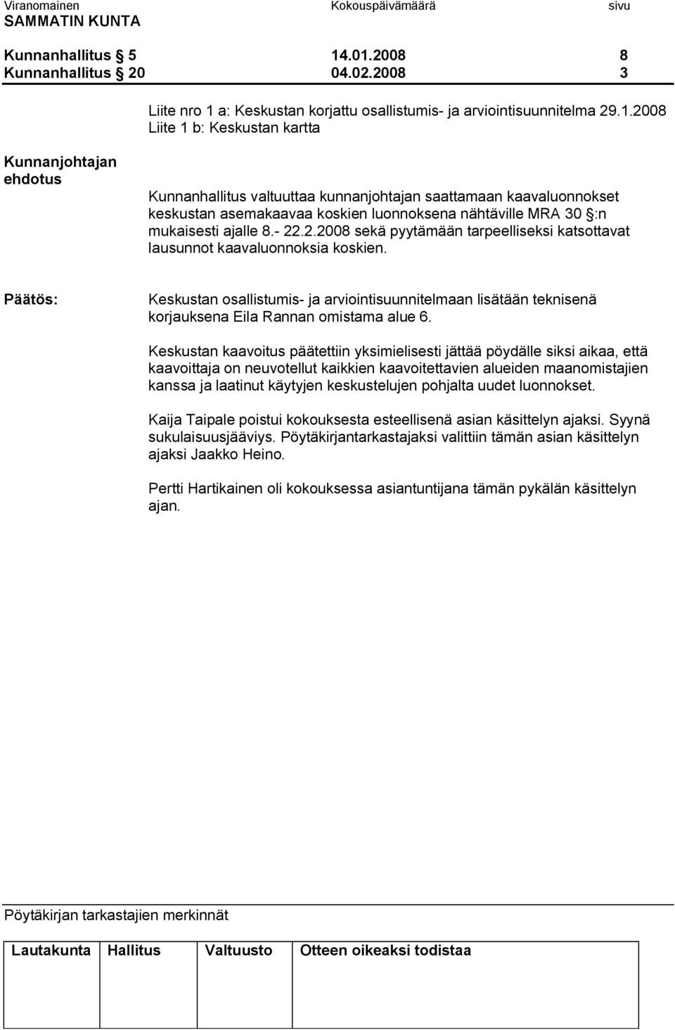 22.2.2008 sekä pyytämään tarpeelliseksi katsottavat lausunnot kaavaluonnoksia koskien. Keskustan osallistumis ja arviointisuunnitelmaan lisätään teknisenä korjauksena Eila Rannan omistama alue 6.