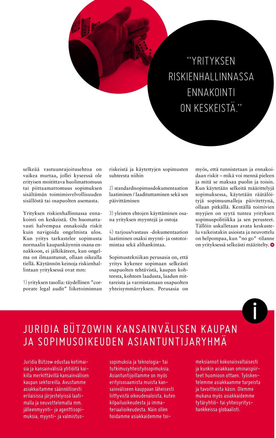 asemasta. Yrityksen riskienhallinnassa ennakointi on keskeistä. On huomattavasti halvempaa ennakoida riskit kuin navigoida ongelmista ulos.