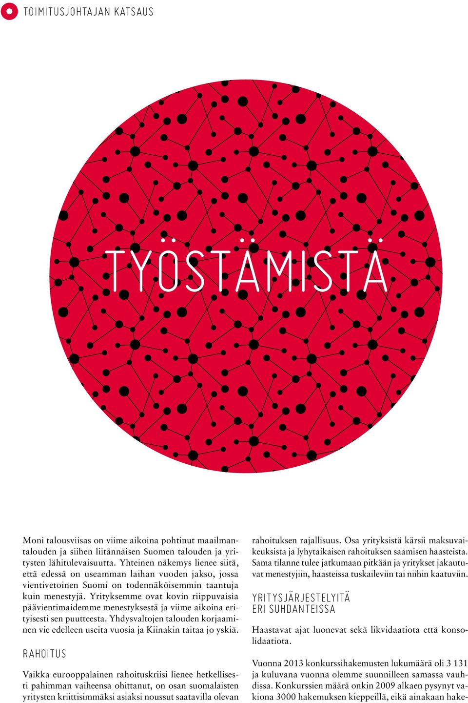 Yrityksemme ovat kovin riippuvaisia pää vientimaidemme menestyksestä ja viime aikoina erityisesti sen puutteesta.