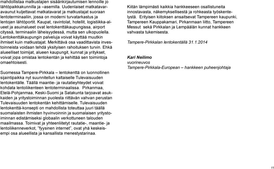 Kaupat, ravintolat, hotellit, logistiikka-alueet ja asuinalueet ovat lentokenttäkaupungissa, airport cityssä, terminaalin läheisyydessä, mutta sen ulkopuolella.