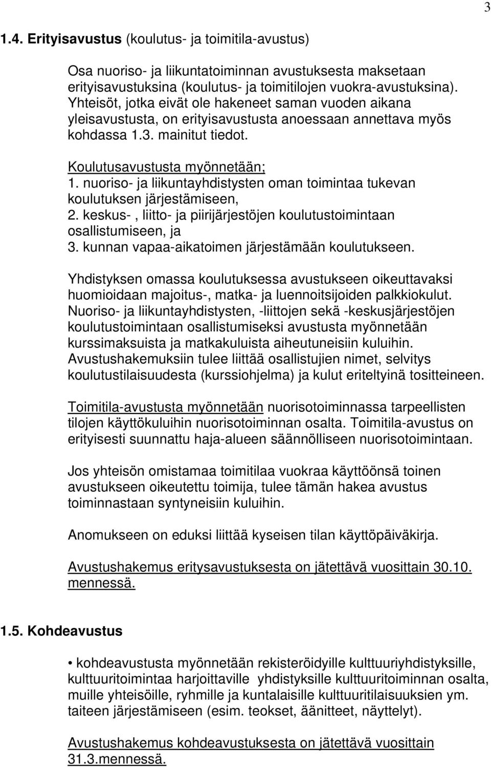 nuoriso- ja liikuntayhdistysten oman toimintaa tukevan koulutuksen järjestämiseen, 2. keskus-, liitto- ja piirijärjestöjen koulutustoimintaan osallistumiseen, ja 3.