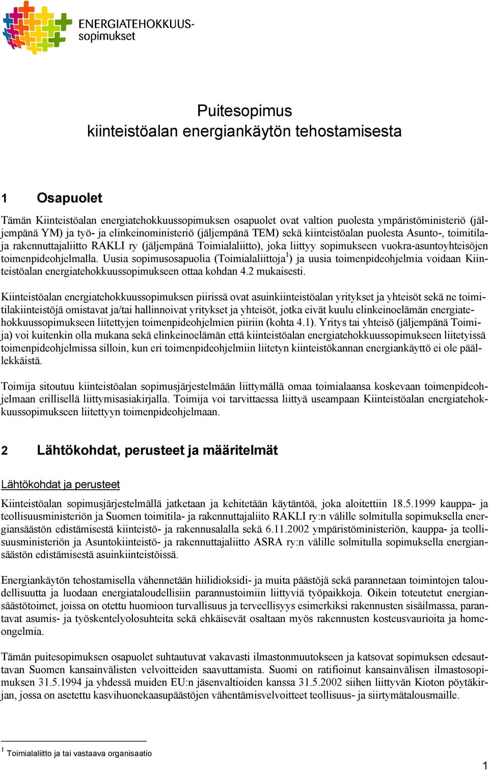 toimenpideohjelmalla. Uusia sopimusosapuolia (Toimialaliittoja 1 ) ja uusia toimenpideohjelmia voidaan Kiinteistöalan energiatehokkuussopimukseen ottaa kohdan 4.2 mukaisesti.