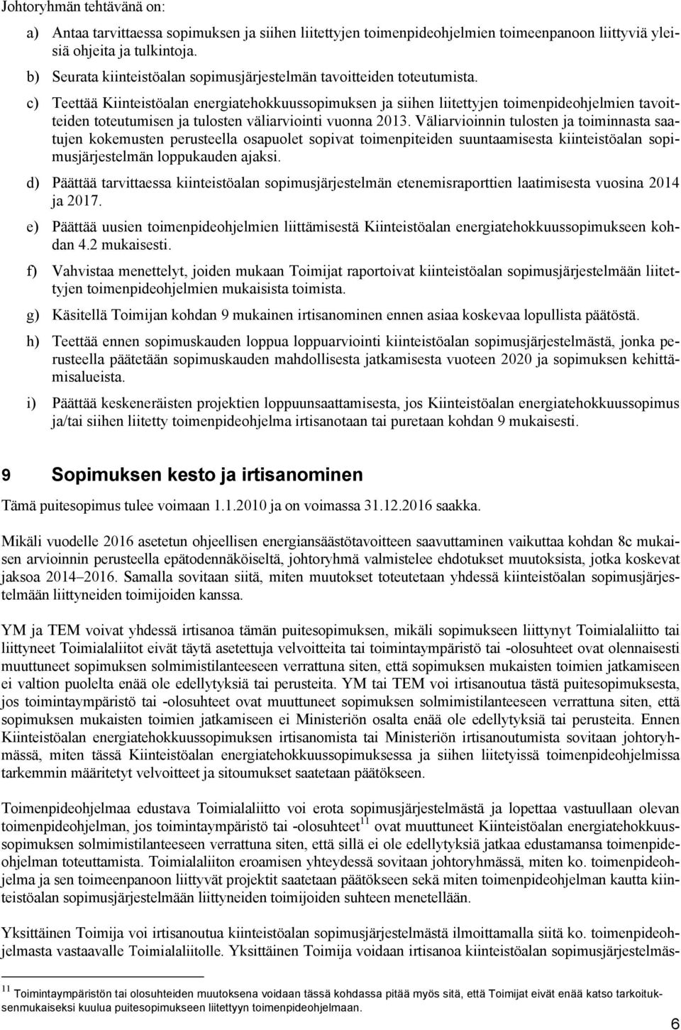 c) Teettää Kiinteistöalan energiatehokkuussopimuksen ja siihen liitettyjen toimenpideohjelmien tavoitteiden toteutumisen ja tulosten väliarviointi vuonna 2013.