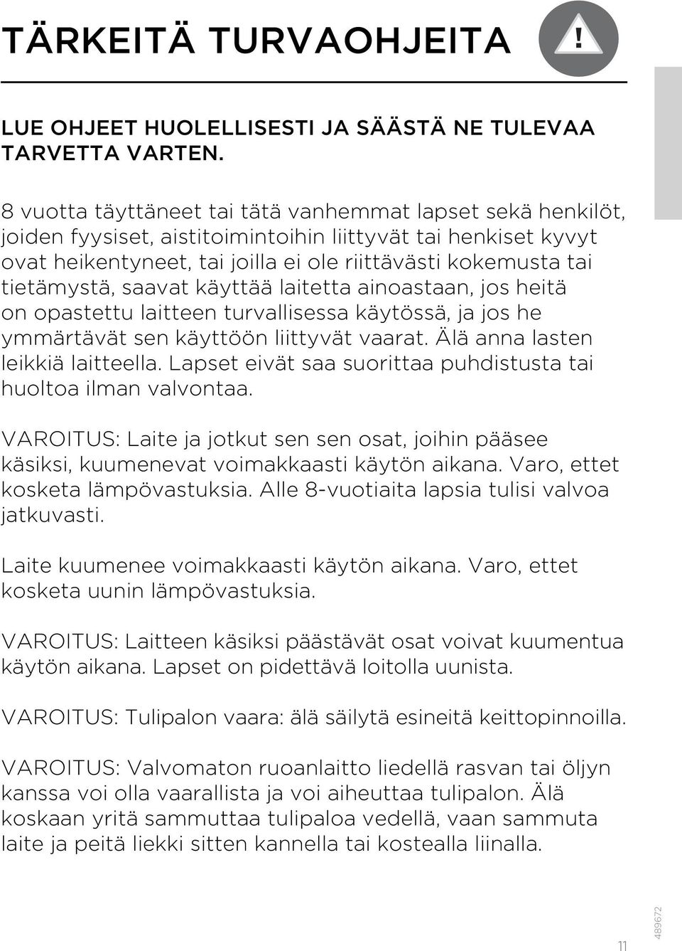 saavat käyttää laitetta ainoastaan, jos heitä on opastettu laitteen turvallisessa käytössä, ja jos he ymmärtävät sen käyttöön liittyvät vaarat. Älä anna lasten leikkiä laitteella.