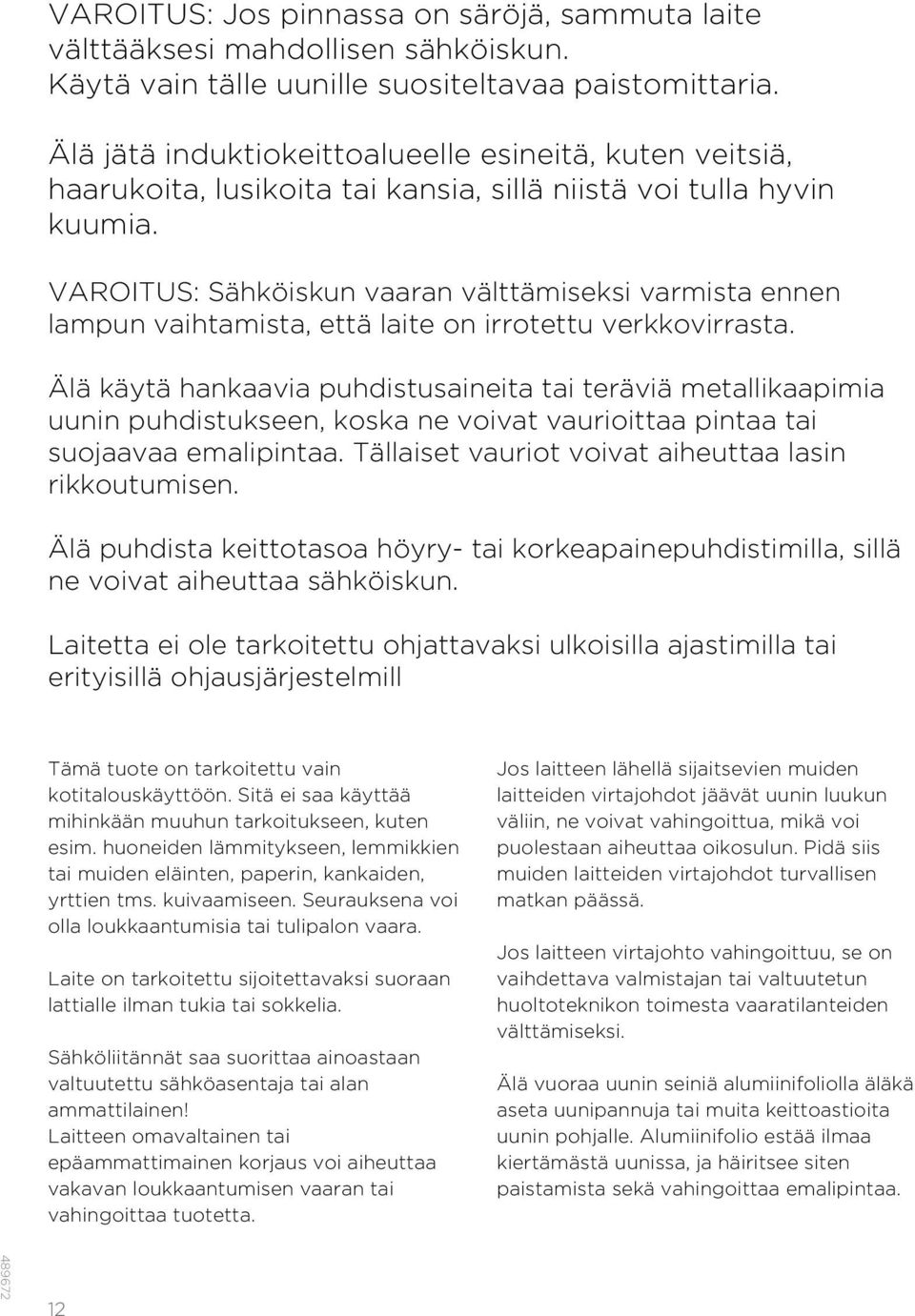 VAROITUS: Sähköiskun vaaran välttämiseksi varmista ennen lampun vaihtamista, että laite on irrotettu verkkovirrasta.