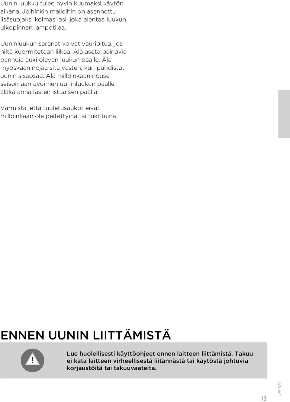 Älä myöskään nojaa sitä vasten, kun puhdistat uunin sisäosaa. Älä milloinkaan nouse seisomaan avoimen uuninluukun päälle, äläkä anna lasten istua sen päällä.
