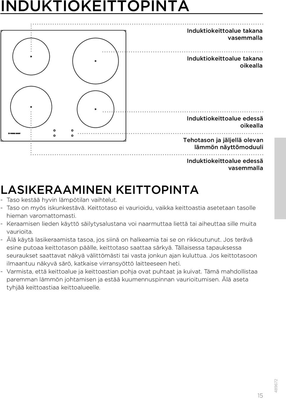 - Keraamisen lieden käyttö säilytysalustana voi naarmuttaa liettä tai aiheuttaa sille muita vaurioita. - Älä käytä lasikeraamista tasoa, jos siinä on halkeamia tai se on rikkoutunut.