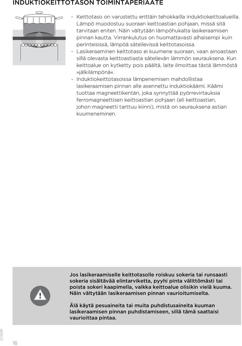 - Lasikeraaminen keittotaso ei kuumene suoraan, vaan ainoastaan sillä olevasta keittoastiasta säteilevän lämmön seurauksena.
