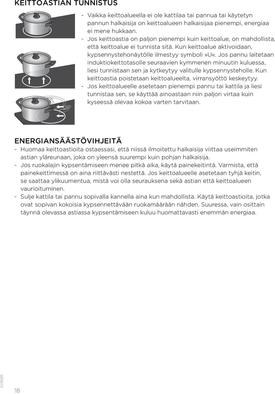 Jos pannu laitetaan induktiokeittotasolle seuraavien kymmenen minuutin kuluessa, liesi tunnistaan sen ja kytkeytyy valitulle kypsennysteholle.