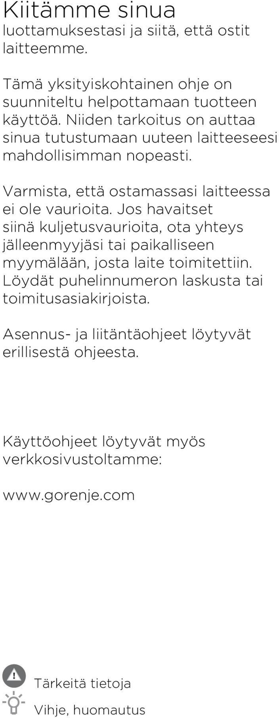 Jos havaitset siinä kuljetusvaurioita, ota yhteys jälleenmyyjäsi tai paikalliseen myymälään, josta laite toimitettiin.