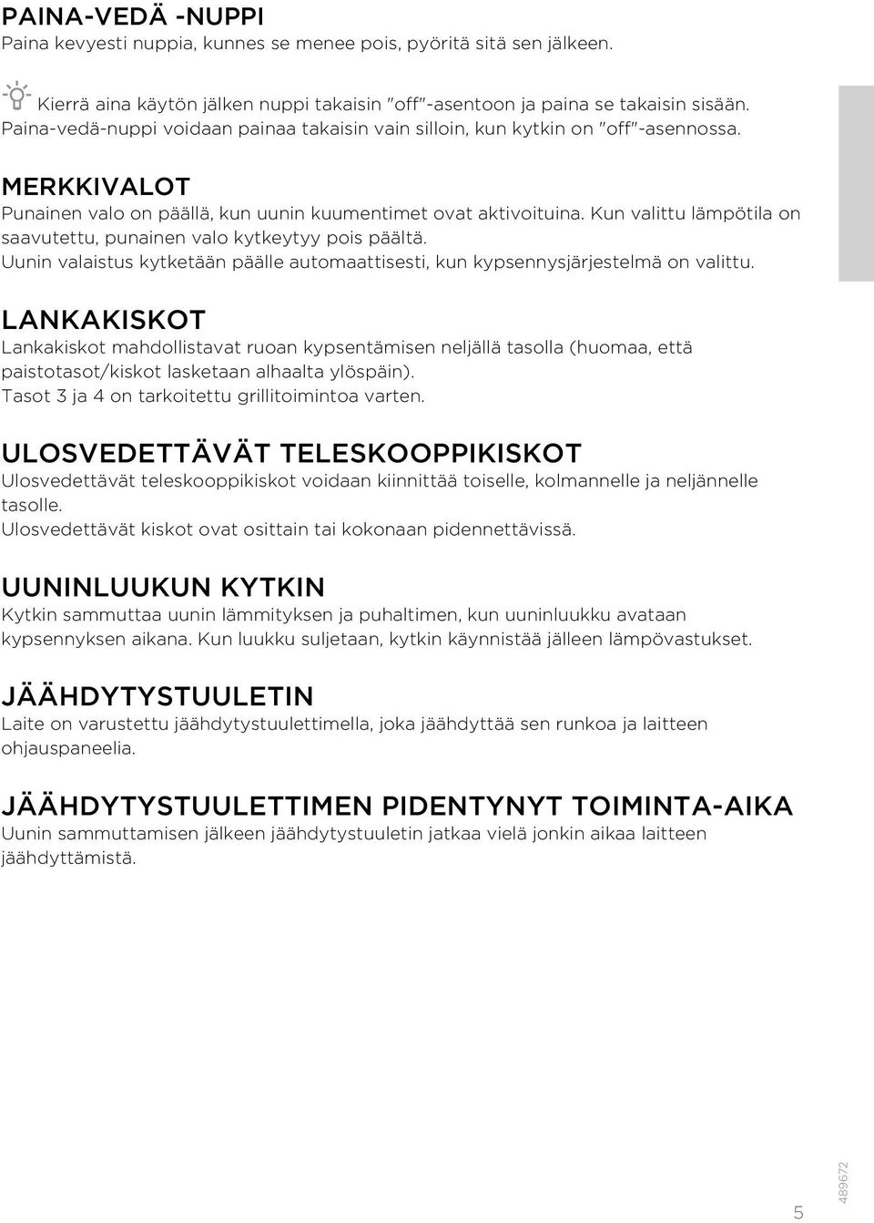 Kun valittu lämpötila on saavutettu, punainen valo kytkeytyy pois päältä. Uunin valaistus kytketään päälle automaattisesti, kun kypsennysjärjestelmä on valittu.