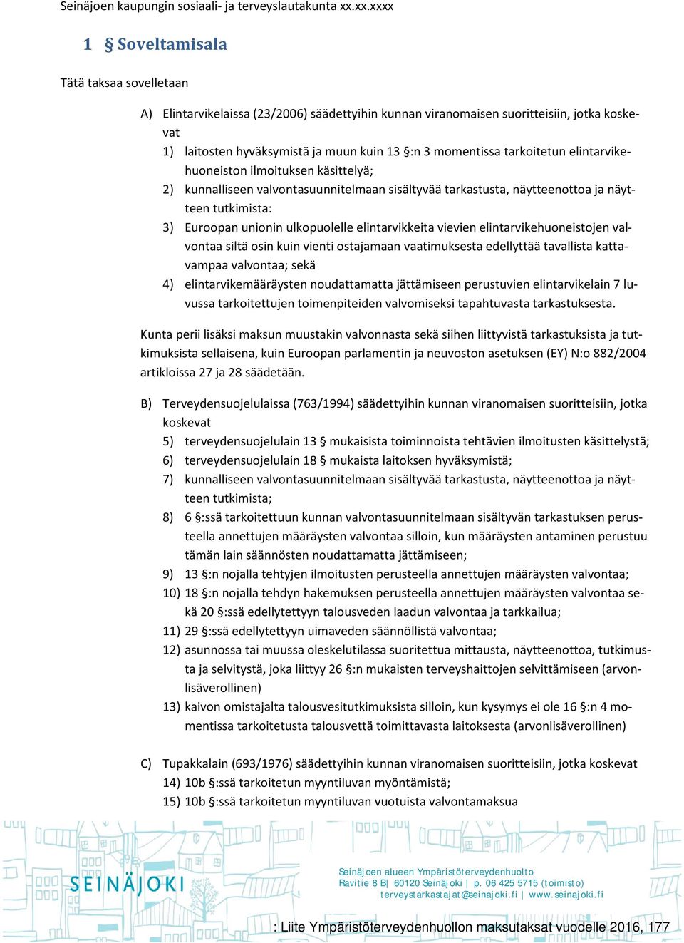 tarkoitetun elintarvikehuoneiston ilmoituksen käsittelyä; 2) kunnalliseen valvontasuunnitelmaan sisältyvää tarkastusta, näytteenottoa ja näytteen tutkimista: 3) Euroopan unionin ulkopuolelle