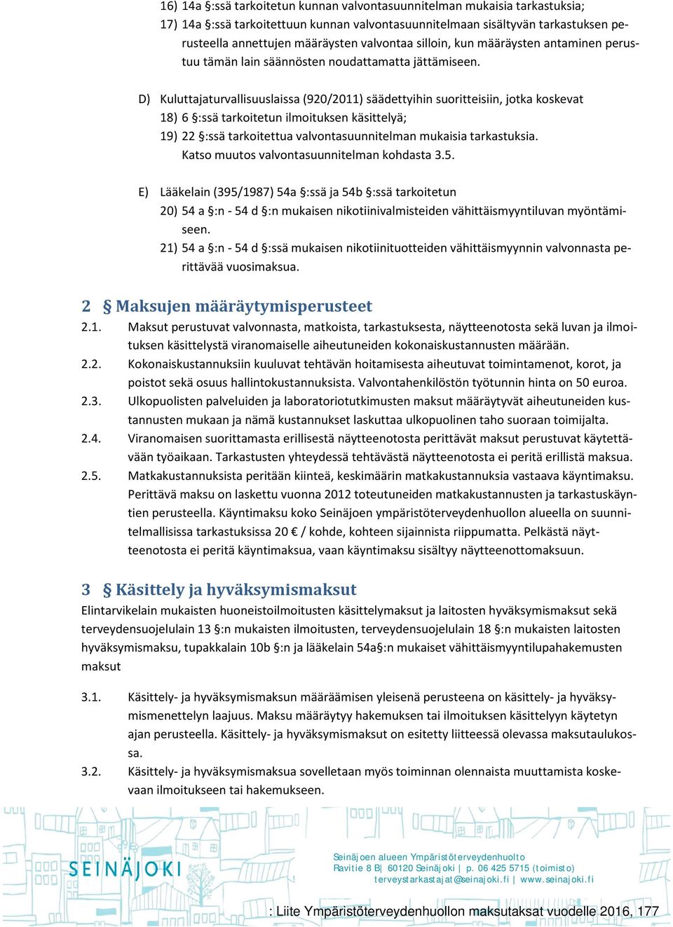 D) Kuluttajaturvallisuuslaissa (920/2011) säädettyihin suoritteisiin, jotka koskevat 18) 6 :ssä tarkoitetun ilmoituksen käsittelyä; 19) 22 :ssä tarkoitettua valvontasuunnitelman mukaisia tarkastuksia.