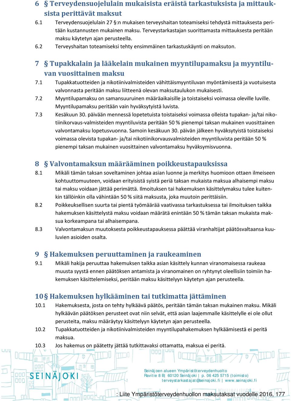 Terveystarkastajan suorittamasta mittauksesta peritään maksu käytetyn ajan perusteella. 6.2 Terveyshaitan toteamiseksi tehty ensimmäinen tarkastuskäynti on maksuton.