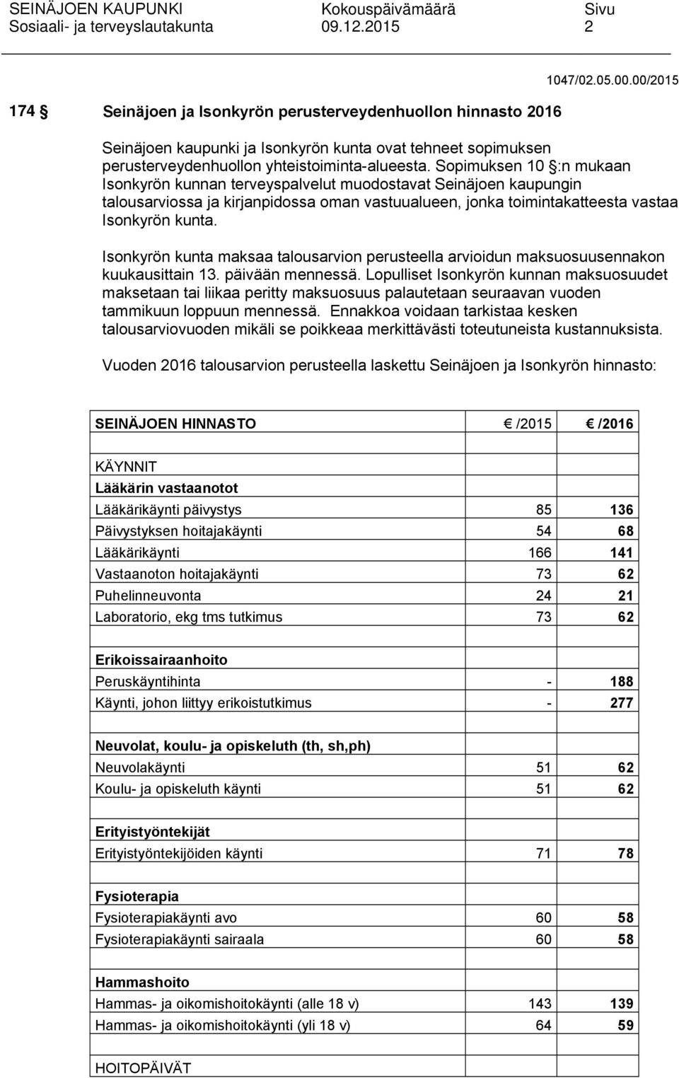 Sopimuksen 10 :n mukaan Isonkyrön kunnan terveyspalvelut muodostavat Seinäjoen kaupungin talousarviossa ja kirjanpidossa oman vastuualueen, jonka toimintakatteesta vastaa Isonkyrön kunta.