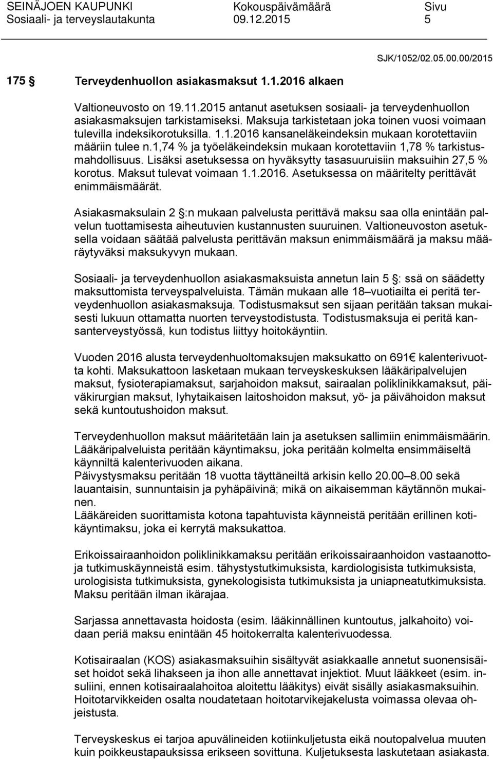 1,74 % ja työeläkeindeksin mukaan korotettaviin 1,78 % tarkistusmahdollisuus. Lisäksi asetuksessa on hyväksytty tasasuuruisiin maksuihin 27,5 % korotus. Maksut tulevat voimaan 1.1.2016.