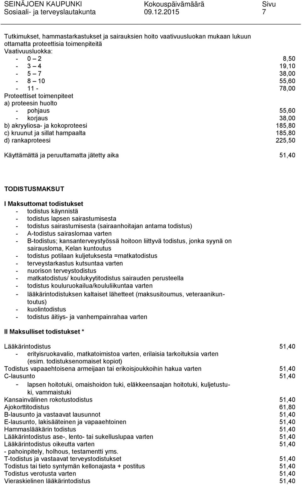 78,00 Proteettiset toimenpiteet a) proteesin huolto - pohjaus 55,60 - korjaus 38,00 b) akryyliosa- ja kokoproteesi 185,80 c) kruunut ja sillat hampaalta 185,80 d) rankaproteesi 225,50 Käyttämättä ja