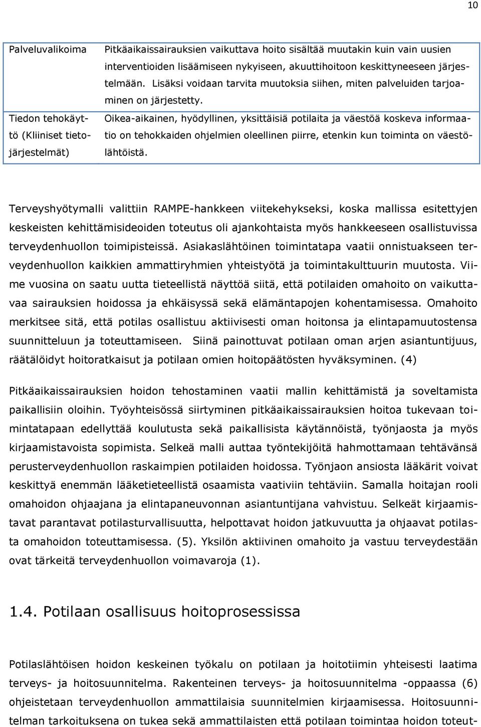 Oikea-aikainen, hyödyllinen, yksittäisiä potilaita ja väestöä koskeva informaatio on tehokkaiden ohjelmien oleellinen piirre, etenkin kun toiminta on väestölähtöistä.