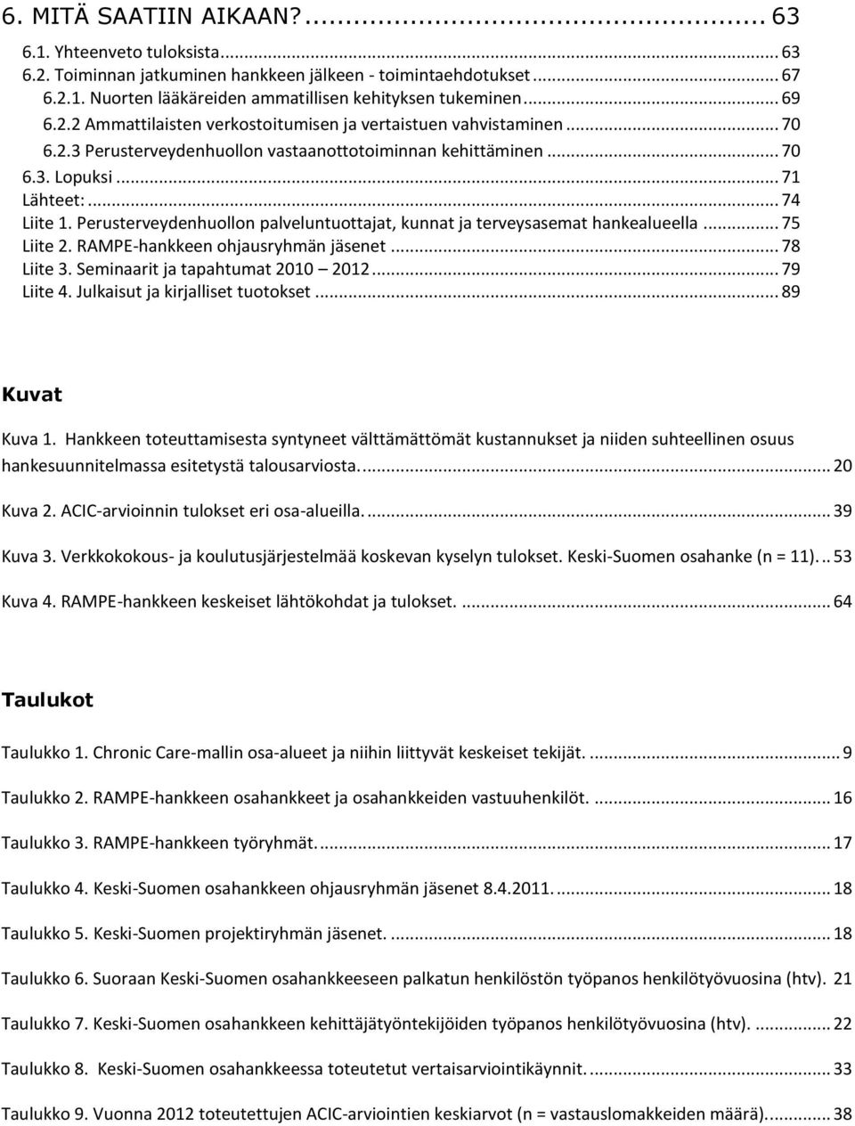 Perusterveydenhuollon palveluntuottajat, kunnat ja terveysasemat hankealueella... 75 Liite 2. RAMPE-hankkeen ohjausryhmän jäsenet... 78 Liite 3. Seminaarit ja tapahtumat 2010 2012... 79 Liite 4.