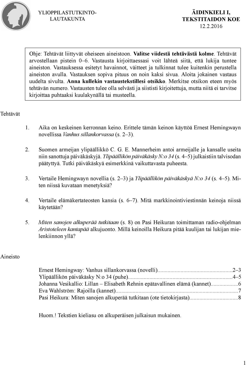 Vastauksen sopiva pituus on noin kaksi sivua. Aloita jokainen vastaus uudelta sivulta. Anna kullekin vastaustekstillesi otsikko. Merkitse otsikon eteen myös tehtävän numero.