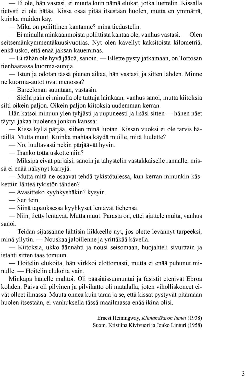 Ei tähän ole hyvä jäädä, sanoin. Ellette pysty jatkamaan, on Tortosan tienhaarassa kuorma-autoja. Istun ja odotan tässä pienen aikaa, hän vastasi, ja sitten lähden. Minne ne kuorma-autot ovat menossa?