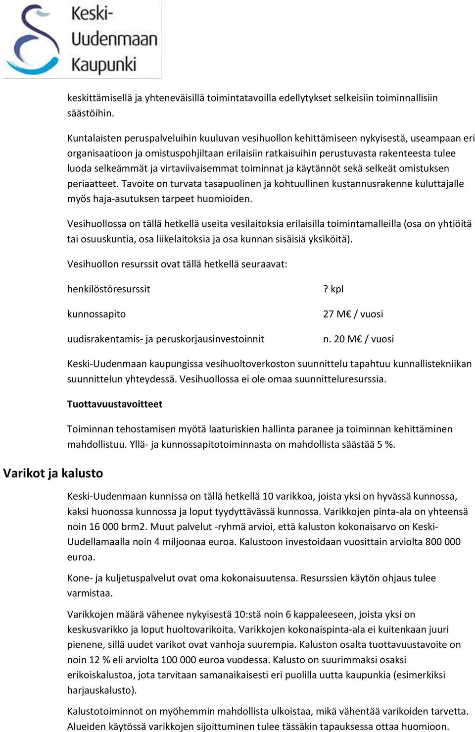 ja virtaviivaisemmat toiminnat ja käytännöt sekä selkeät omistuksen periaatteet. Tavoite on turvata tasapuolinen ja kohtuullinen kustannusrakenne kuluttajalle myös haja-asutuksen tarpeet huomioiden.