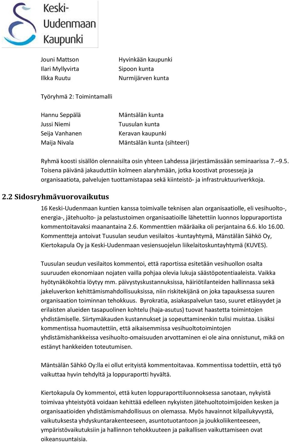 Toisena päivänä jakauduttiin kolmeen alaryhmään, jotka koostivat prosesseja ja organisaatiota, palvelujen tuottamistapaa sekä kiinteistö- ja infrastruktuuriverkkoja. 2.