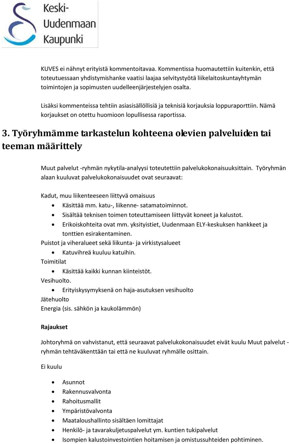 Lisäksi kommenteissa tehtiin asiasisällöllisiä ja teknisiä korjauksia loppuraporttiin. Nämä korjaukset on otettu huomioon lopullisessa raportissa. 3.