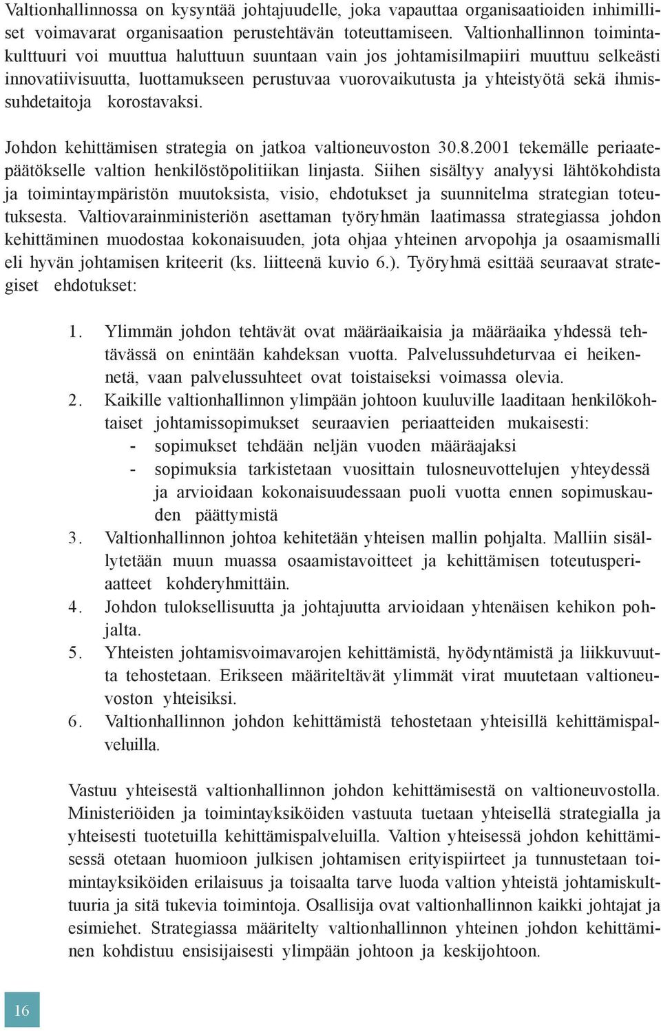 ihmissuhdetaitoja korostavaksi. Johdon kehittämisen strategia on jatkoa valtioneuvoston 30.8.2001 tekemälle periaatepäätökselle valtion henkilöstöpolitiikan linjasta.